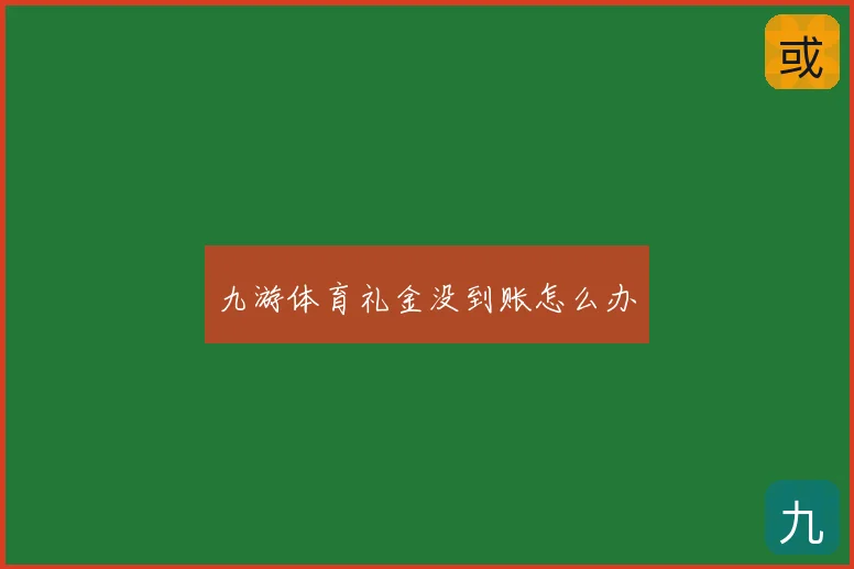 九游体育礼金没到账怎么办
