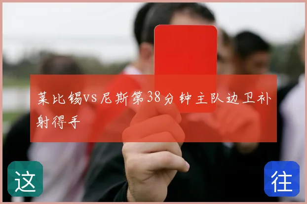 莱比锡vs尼斯第38分钟主队边卫补射得手
