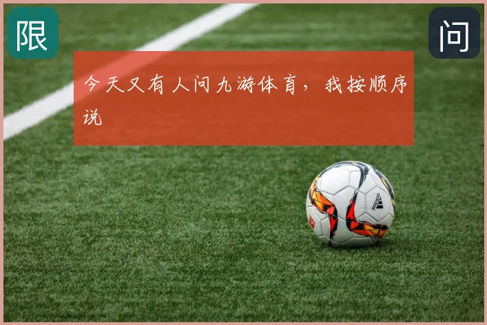 今天又有人问九游体育,我按顺序说